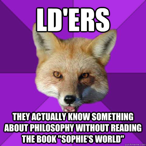 LD'ers they actually know something about philosophy without reading the book 