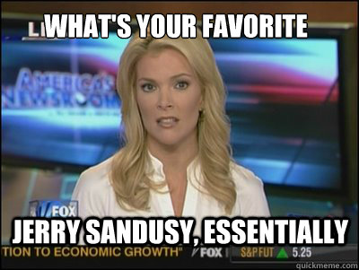 What's your favorite position? Jerry Sandusy, Essentially  Megyn Kelly