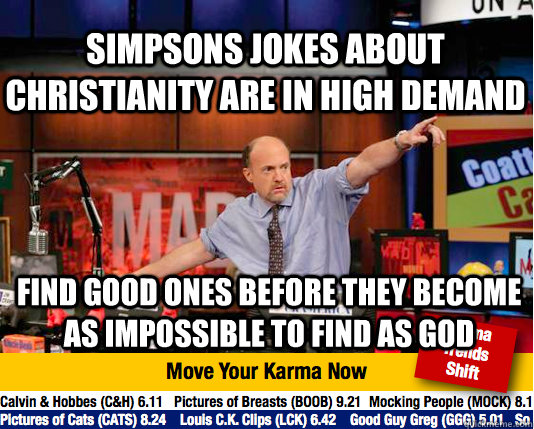 Simpsons jokes about Christianity are in high demand Find good ones before they become as impossible to find as God - Simpsons jokes about Christianity are in high demand Find good ones before they become as impossible to find as God  Mad Karma with Jim Cramer