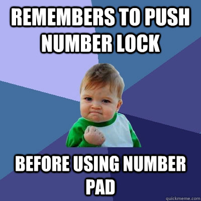 remembers to push number lock before using number pad  Success Kid