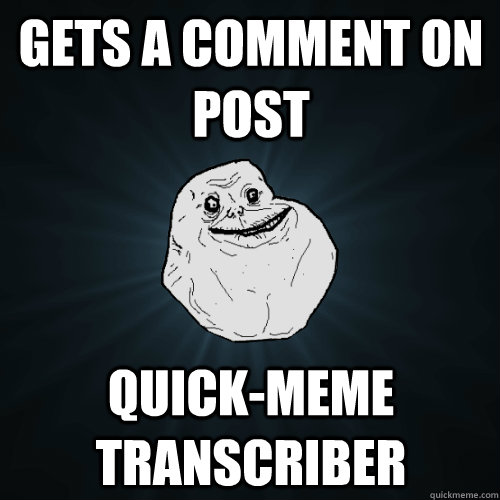 gets a comment on post quick-meme transcriber  Forever Alone