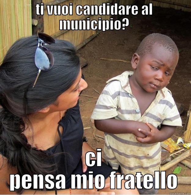 TI VUOI CANDIDARE AL MUNICIPIO? CI PENSA MIO FRATELLO Skeptical Third World Kid