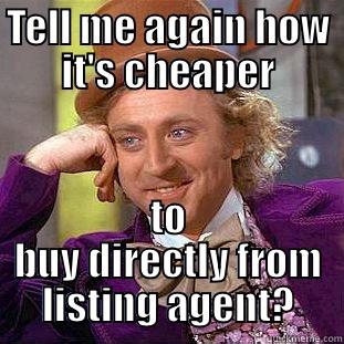 TELL ME AGAIN HOW IT'S CHEAPER TO BUY DIRECTLY FROM LISTING AGENT? Creepy Wonka