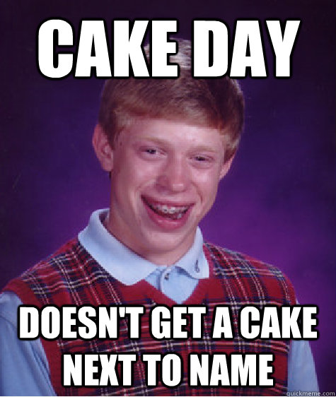 Cake Day Doesn't get a cake next to name  Bad Luck Brian