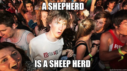 A shepherd 
 is a sheep herd - A shepherd 
 is a sheep herd  Sudden Clarity Clarence