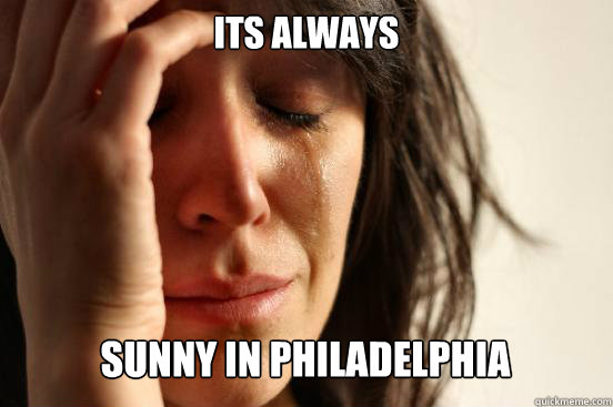 Its Always Sunny in Philadelphia  First World Problems