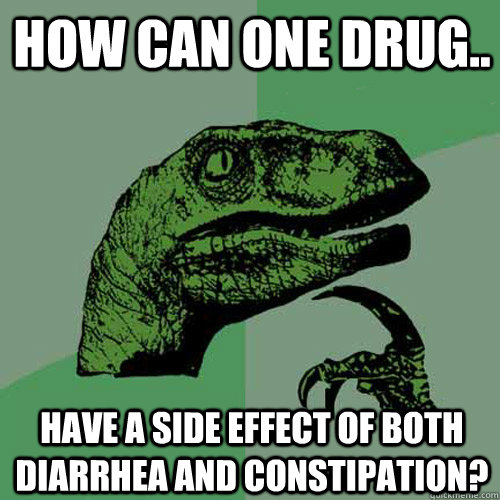 How can one drug.. have a side effect of both diarrhea and constipation? - How can one drug.. have a side effect of both diarrhea and constipation?  Philosoraptor