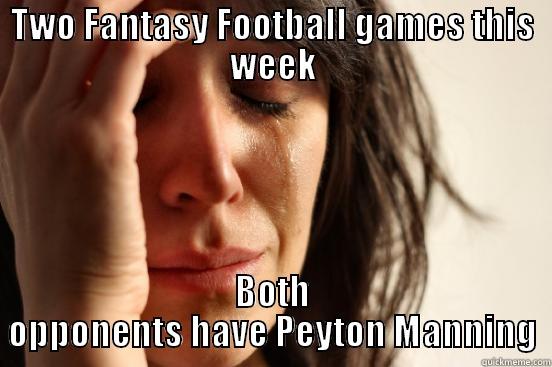 Football Gods have forsaken me. - TWO FANTASY FOOTBALL GAMES THIS WEEK BOTH OPPONENTS HAVE PEYTON MANNING First World Problems