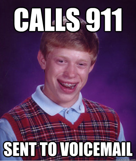 CALLS 911 SENT TO VOICEMAIL  Bad Luck Brian