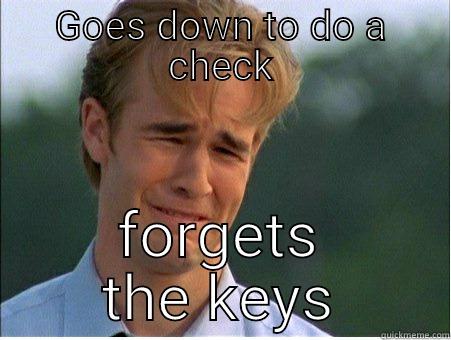 GOES DOWN TO DO A CHECK FORGETS THE KEYS 1990s Problems