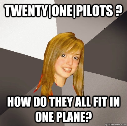 Twenty|one|pilots ? how do they all fit in one plane?  Musically Oblivious 8th Grader