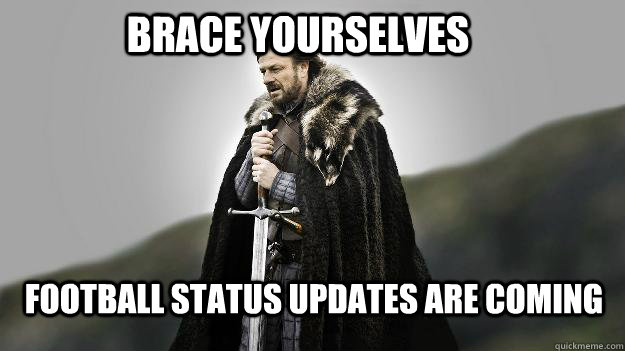 Football Status Updates Are coming Brace Yourselves  Ned stark winter is coming