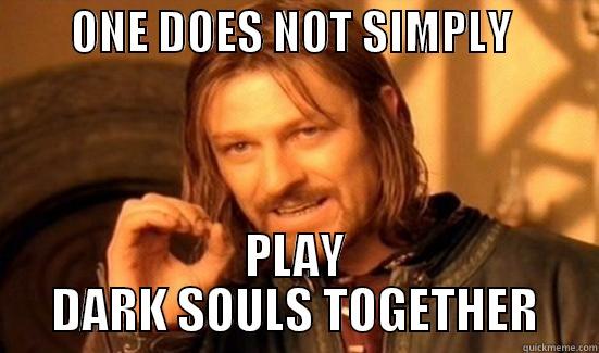         ONE DOES NOT SIMPLY           PLAY DARK SOULS TOGETHER Boromir