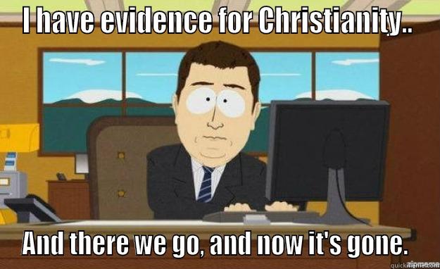 I HAVE EVIDENCE FOR CHRISTIANITY.. AND THERE WE GO, AND NOW IT'S GONE.  aaaand its gone