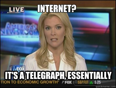 Internet? it's a telegraph, essentially  Megyn Kelly