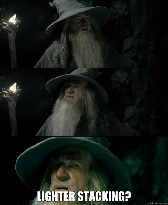  Lighter stacking?  Confused Gandalf