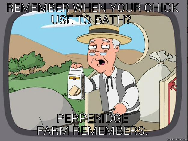 REMEMBER WHEN YOUR CHICK USE TO BATH?  PEPPERIDGE FARM REMEMBERS. Pepperidge Farm Remembers