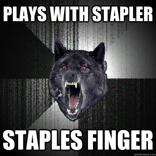 Plays with stapler Staples finger  Insanity Wolf