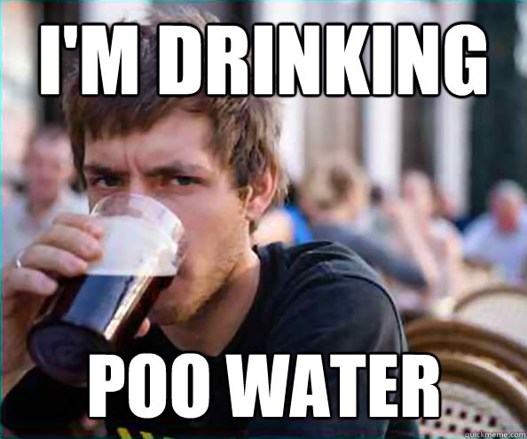 I'm drinking Poo water - I'm drinking Poo water  Lazy College Senior