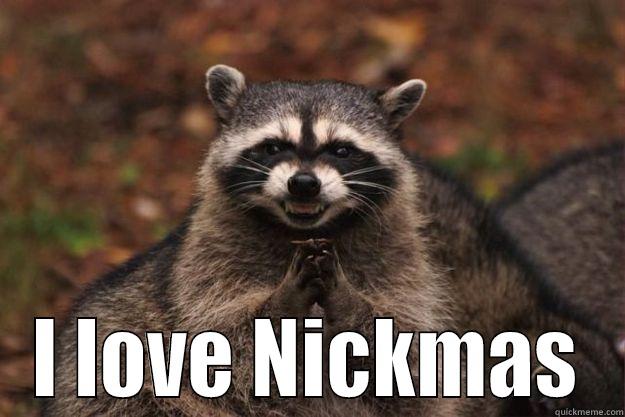 Happy Nickmas!!!  -  I LOVE NICKMAS Evil Plotting Raccoon