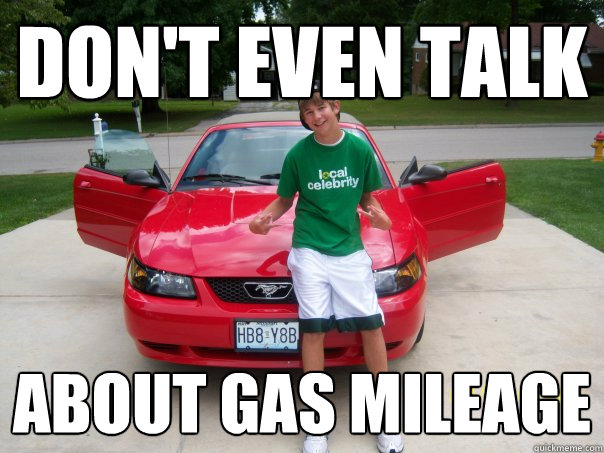 don't even talk about gas mileage - don't even talk about gas mileage  Nick the Hick