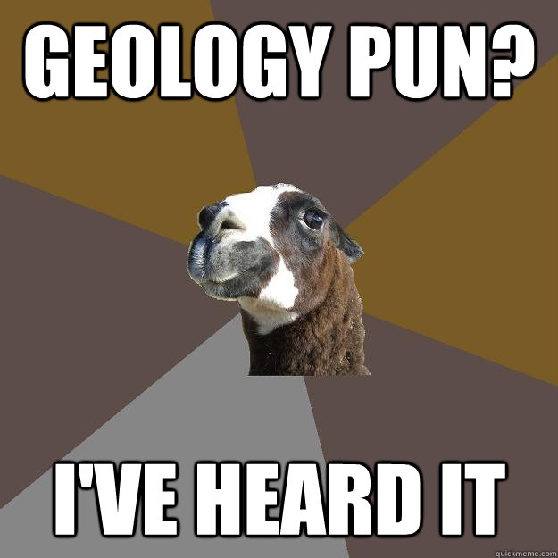 Geology Pun? I've Heard it - Geology Pun? I've Heard it  Geology llama