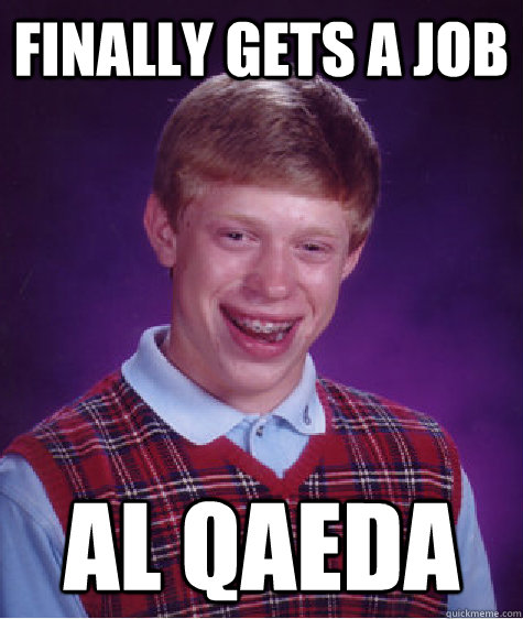 finally gets a job al qaeda  Bad Luck Brian