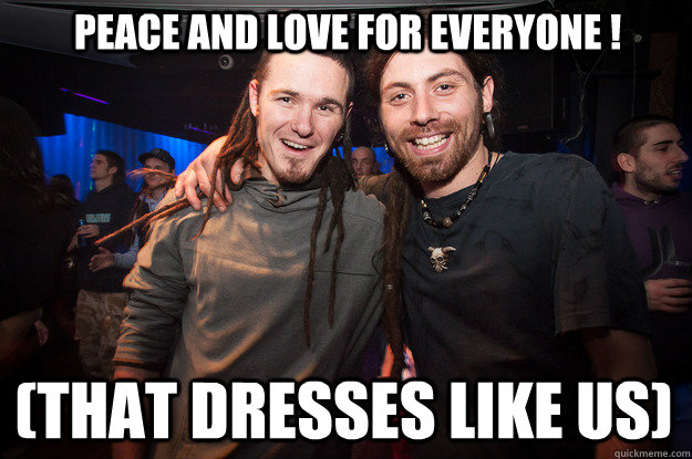 Peace and love for everyone ! (That dresses like us)  Cool Psytrance Bros