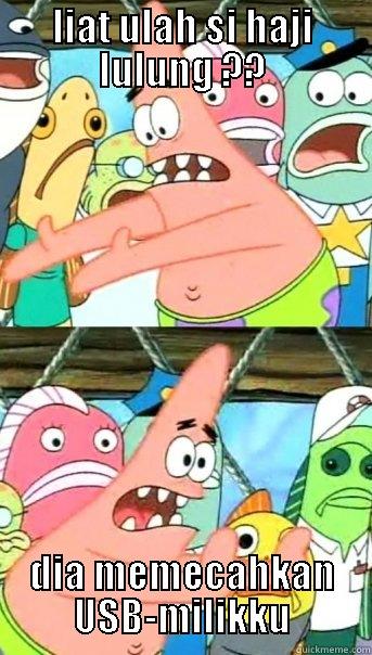 LIAT ULAH SI HAJI LULUNG ?? DIA MEMECAHKAN USB-MILIKKU Push it somewhere else Patrick