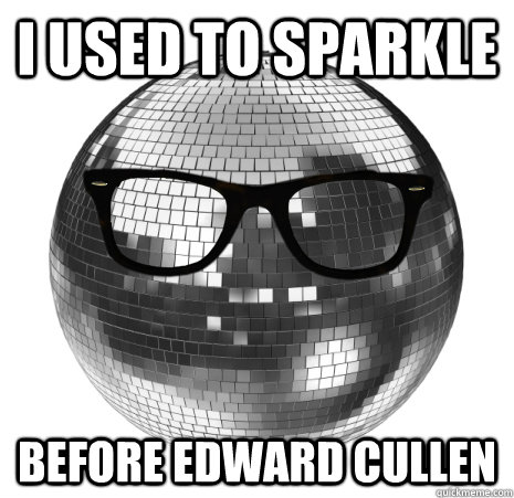 i used to sparkle before edward cullen - i used to sparkle before edward cullen  hipster discoball