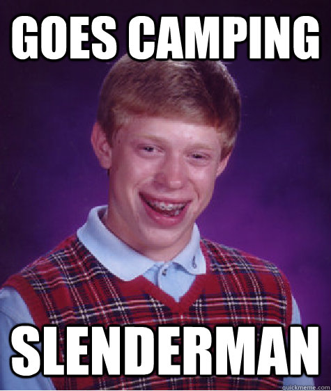 Goes camping slenderman  Bad Luck Brian