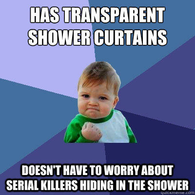 Has transparent shower curtains Doesn't have to worry about serial killers hiding in the shower   