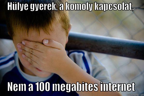 HÜLYE GYEREK, A KOMOLY KAPCSOLAT,  NEM A 100 MEGABITES INTERNET Confession kid