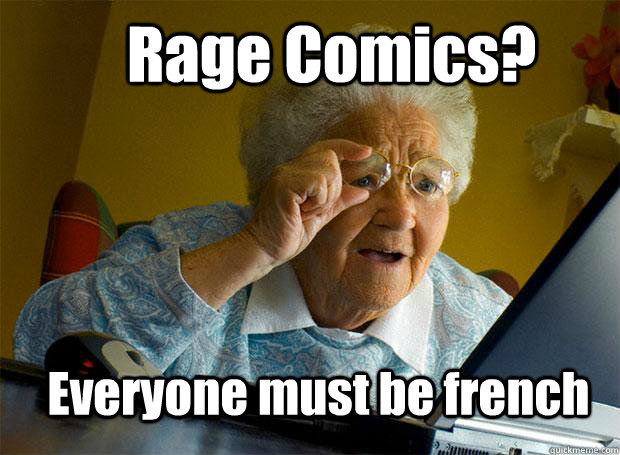 Rage Comics? Everyone must be french  Grandma finds the Internet