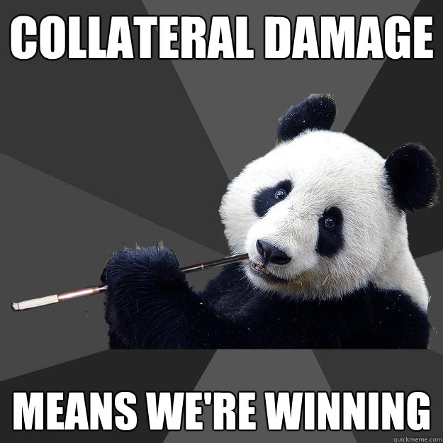 COLLATERAL DAMAGE MEANS WE'RE WINNING  Propapanda