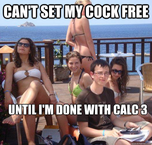 Can't set my cock free until i'm done with calc 3  Priority Peter