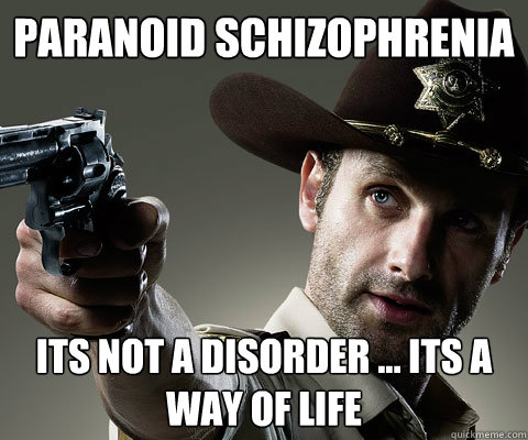 paranoid schizophrenia Its not a disorder ... its a way of life - paranoid schizophrenia Its not a disorder ... its a way of life  Rick Grimes Walking Dead