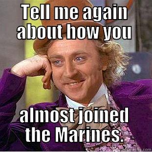 TELL ME AGAIN ABOUT HOW YOU ALMOST JOINED THE MARINES. Condescending Wonka