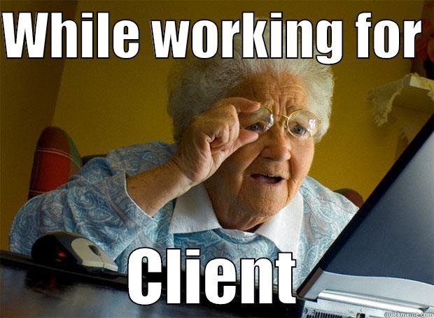 WHILE WORKING FOR  CLIENT Grandma finds the Internet