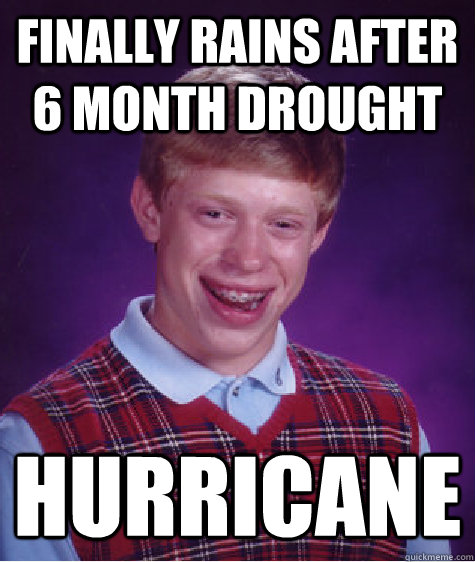 finally rains after 6 month drought hurricane  Bad Luck Brian