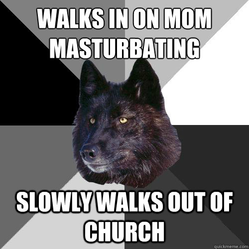 walks in on mom
Masturbating slowly walks out of church  Sanity Wolf