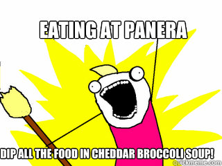 Eating at Panera dip all the food in cheddar broccoli soup!  All The Things