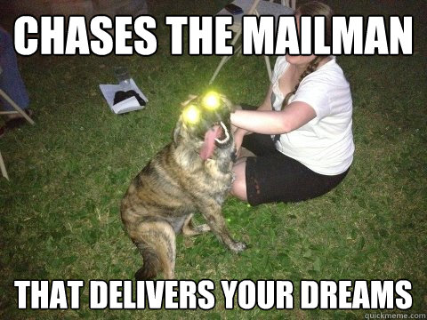 Chases the mailman that delivers your dreams - Chases the mailman that delivers your dreams  Possessed Pup