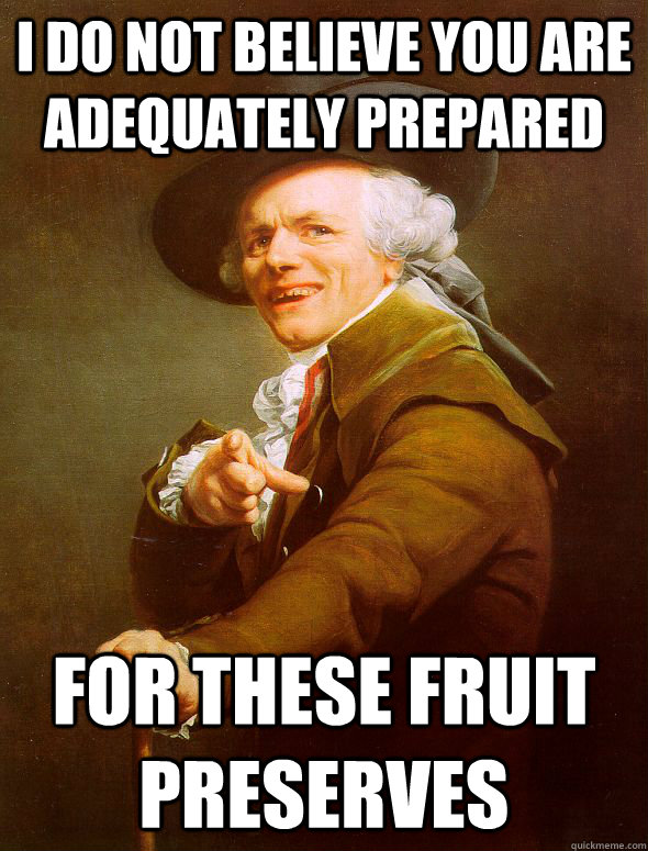 I do not believe you are adequately prepared  for these fruit preserves  Joseph Ducreux