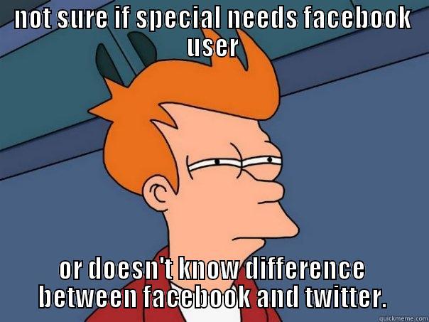 NOT SURE IF SPECIAL NEEDS FACEBOOK USER OR DOESN'T KNOW DIFFERENCE BETWEEN FACEBOOK AND TWITTER. Futurama Fry