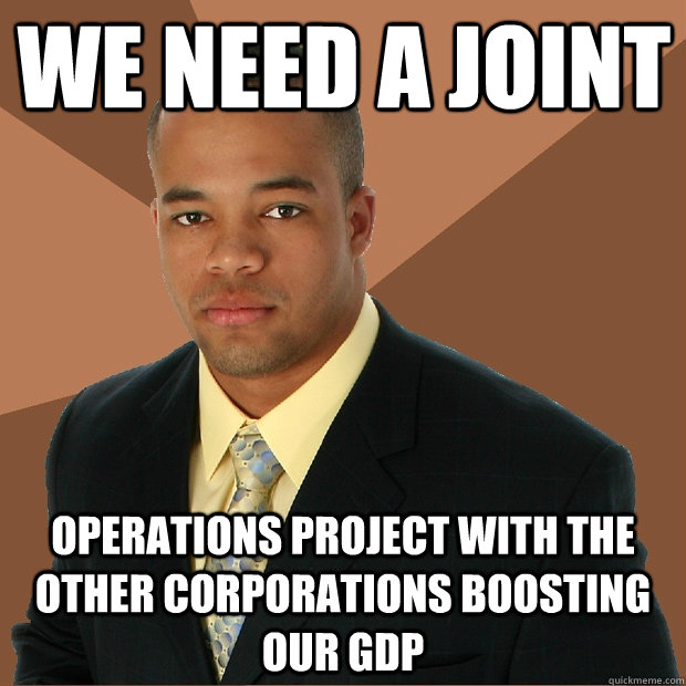 we need a joint operations project with the other corporations boosting our GDP  Successful Black Man