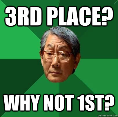 3rd place? why not 1st?  High Expectations Asian Father