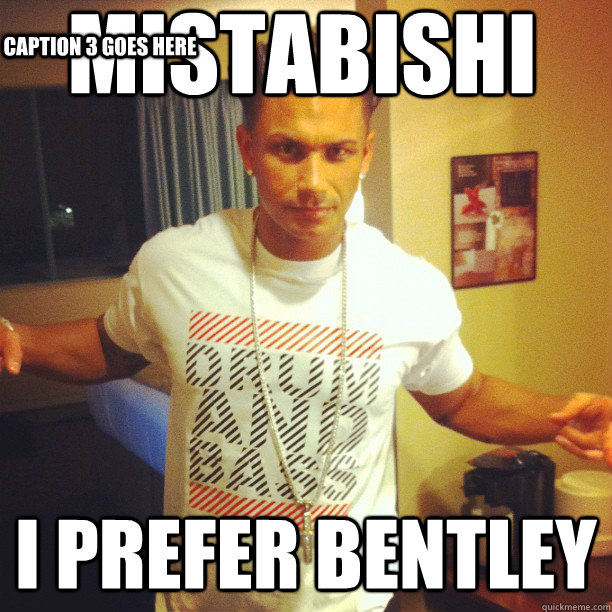 Mistabishi  i prefer Bentley Caption 3 goes here  Drum and Bass DJ Pauly D