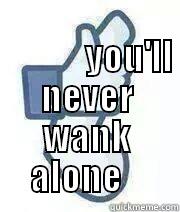                                                                                                                                                                       YOU'LL NEVER WANK ALONE    Misc