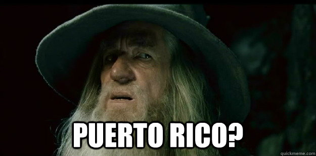  Puerto Rico?  I have no memory Gandalf